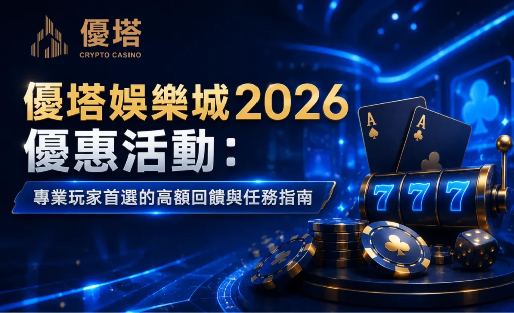 優塔娛樂城2026優惠活動：專業玩家首選的高額回饋與任務指南